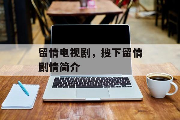 留情电视剧，搜下留情剧情简介-第1张图片-