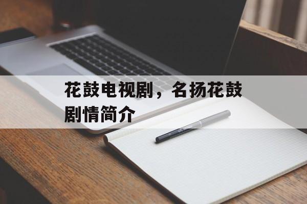 花鼓电视剧，名扬花鼓剧情简介-第1张图片-