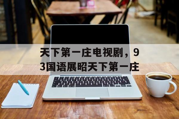 天下第一庄电视剧，93国语展昭天下第一庄-第1张图片-