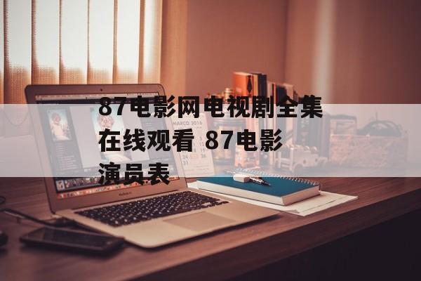 87电影网电视剧全集在线观看 87电影 演员表-第1张图片-