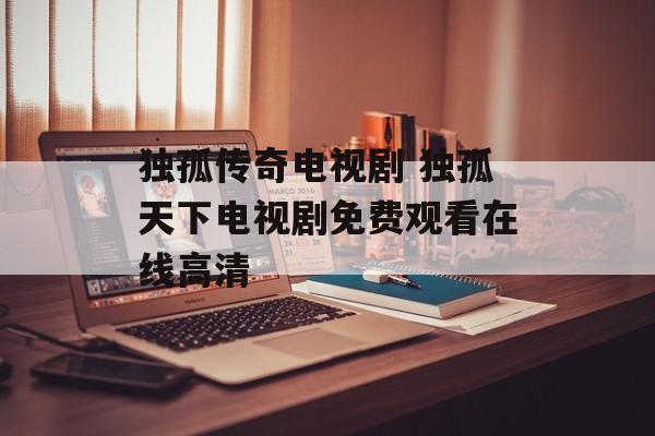 独孤传奇电视剧 独孤天下电视剧免费观看在线高清-第1张图片-