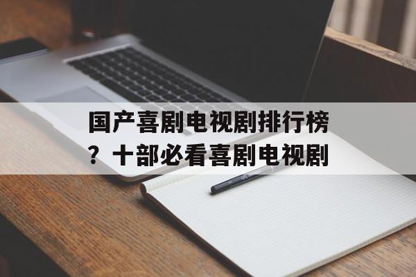 国产喜剧电视剧排行榜？十部必看喜剧电视剧-第1张图片-