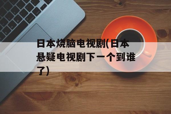 日本烧脑电视剧(日本悬疑电视剧下一个到谁了)-第1张图片-