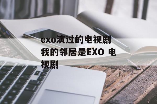 exo演过的电视剧 我的邻居是EXO 电视剧-第1张图片-