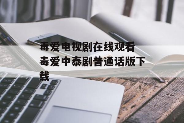 毒爱电视剧在线观看 毒爱中泰剧普通话版下载-第1张图片-