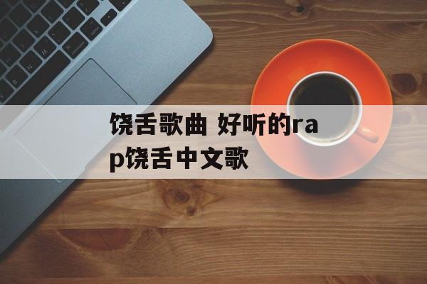 饶舌歌曲 好听的rap饶舌中文歌-第1张图片-