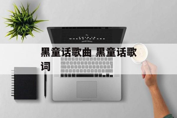 黑童话歌曲 黑童话歌词-第1张图片-