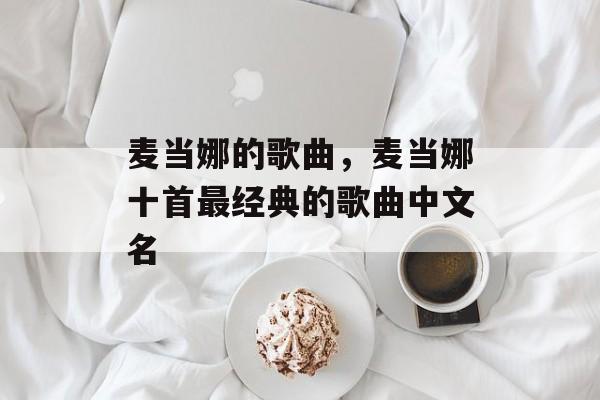 麦当娜的歌曲，麦当娜十首最经典的歌曲中文名-第1张图片-