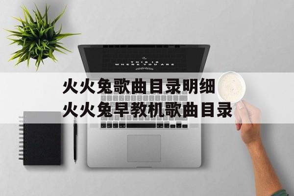 火火兔歌曲目录明细 火火兔早教机歌曲目录-第1张图片-