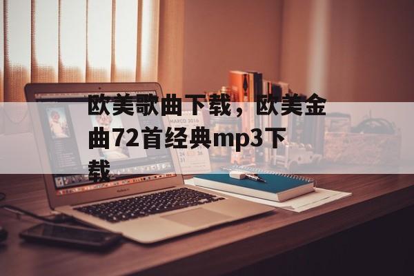 欧美歌曲下载，欧美金曲72首经典mp3下载-第1张图片-