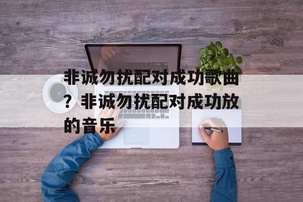 非诚勿扰配对成功歌曲？非诚勿扰配对成功放的音乐-第1张图片-