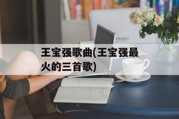 王宝强歌曲(王宝强最火的三首歌)-第1张图片-