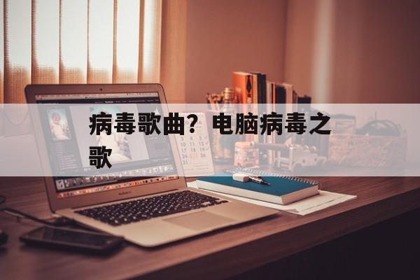病毒歌曲？电脑病毒之歌-第1张图片-