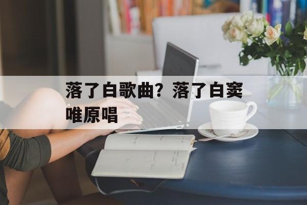 落了白歌曲？落了白窦唯原唱-第1张图片-