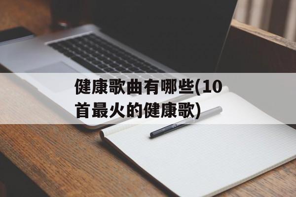 健康歌曲有哪些(10首最火的健康歌)-第1张图片-