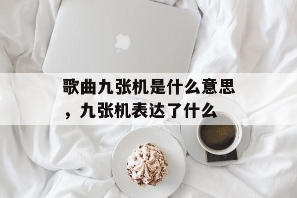 歌曲九张机是什么意思，九张机表达了什么-第1张图片-