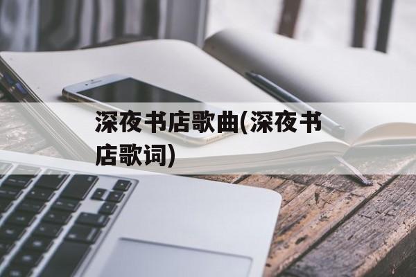 深夜书店歌曲(深夜书店歌词)-第1张图片-