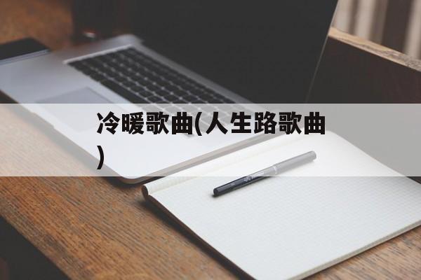 冷暖歌曲(人生路歌曲)-第1张图片-