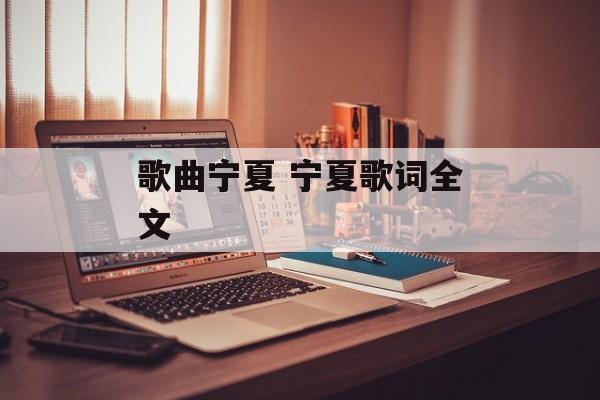 歌曲宁夏 宁夏歌词全文-第1张图片-