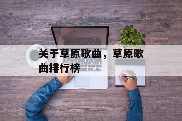 关于草原歌曲，草原歌曲排行榜-第1张图片-