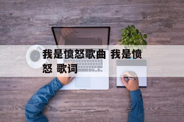 我是愤怒歌曲 我是愤怒 歌词-第1张图片-