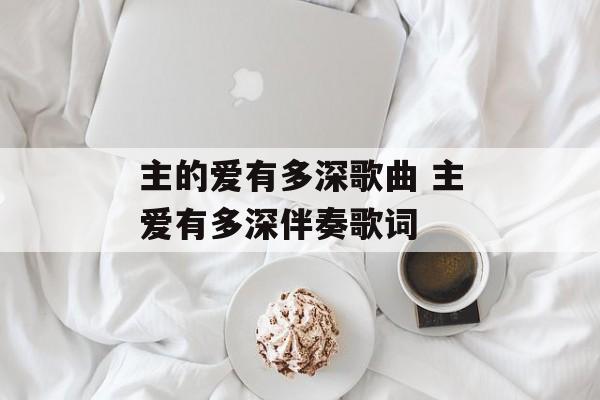 主的爱有多深歌曲 主爱有多深伴奏歌词-第1张图片-