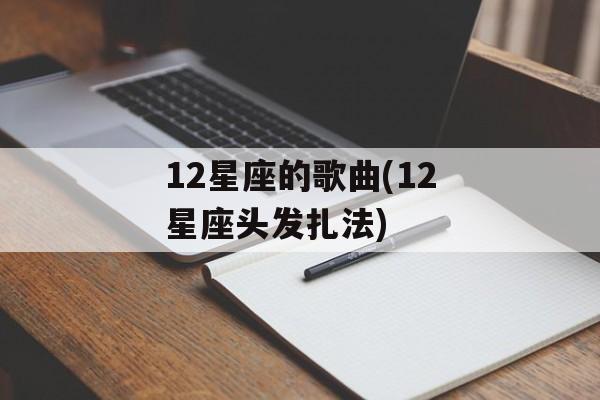 12星座的歌曲(12星座头发扎法)-第1张图片-