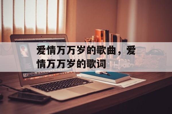 爱情万万岁的歌曲，爱情万万岁的歌词-第1张图片-