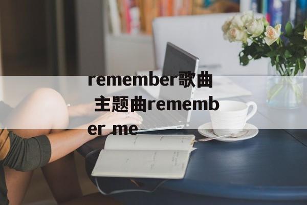 remember歌曲 主题曲remember me-第1张图片-