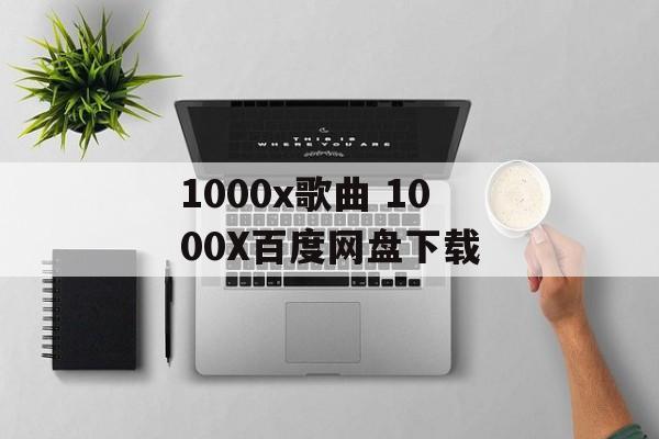 1000x歌曲 1000X百度网盘下载-第1张图片-