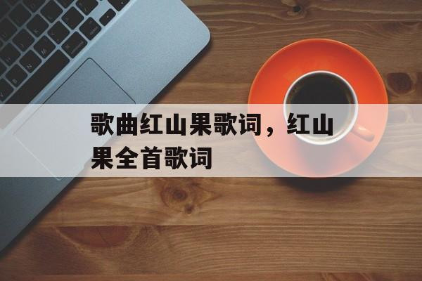 歌曲红山果歌词，红山果全首歌词-第1张图片-