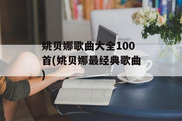 姚贝娜歌曲大全100首(姚贝娜最经典歌曲)-第1张图片-