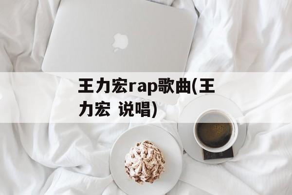 王力宏rap歌曲(王力宏 说唱)-第1张图片-