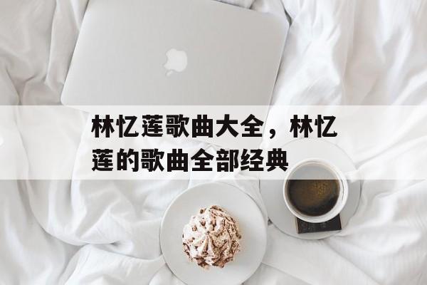 林忆莲歌曲大全，林忆莲的歌曲全部经典-第1张图片-