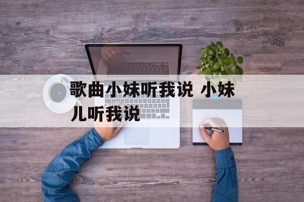 歌曲小妹听我说 小妹儿听我说-第1张图片-