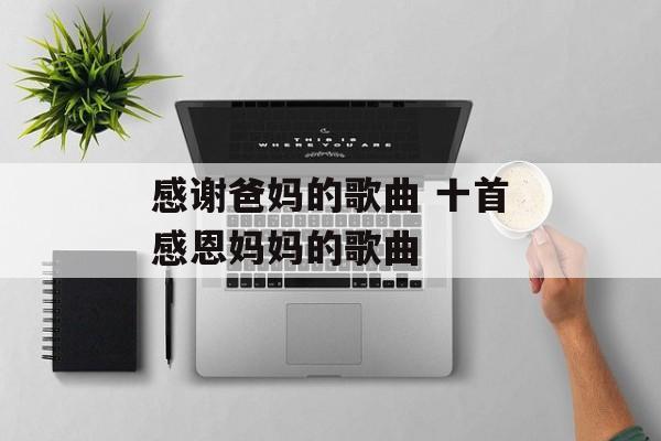 感谢爸妈的歌曲 十首感恩妈妈的歌曲-第1张图片-