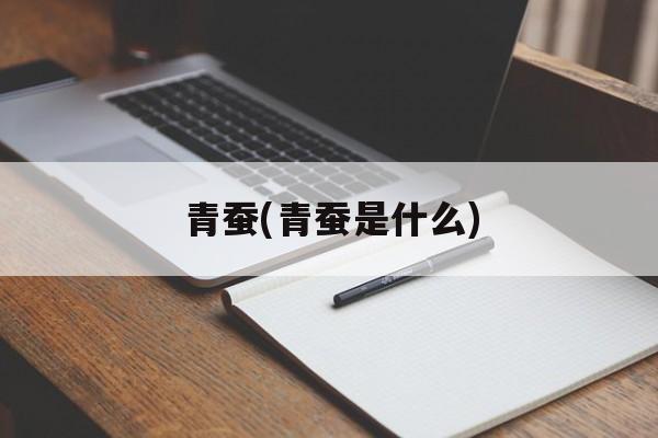 青蚕(青蚕是什么)-第1张图片-