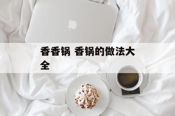 香香锅 香锅的做法大全-第1张图片-