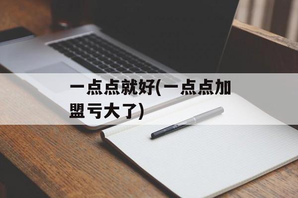 一点点就好(一点点加盟亏大了)-第1张图片-