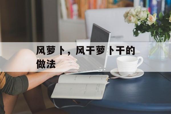风萝卜，风干萝卜干的做法-第1张图片-