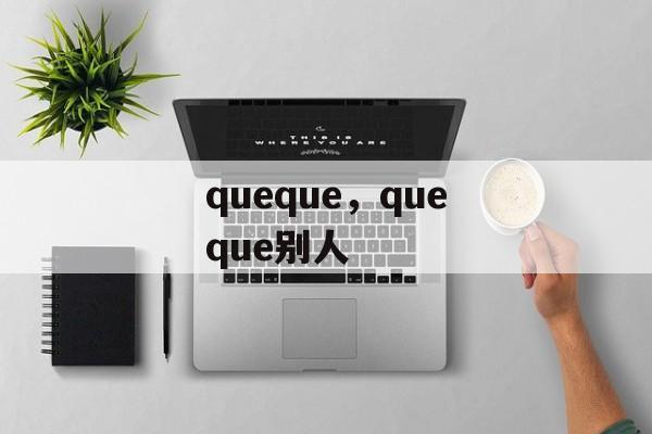 queque，queque别人-第1张图片-