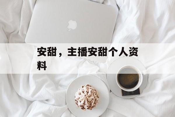 安甜，主播安甜个人资料-第1张图片-