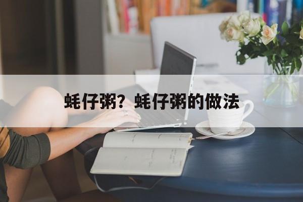 蚝仔粥？蚝仔粥的做法-第1张图片-