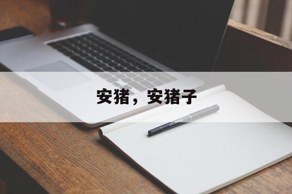 安猪，安猪子-第1张图片-