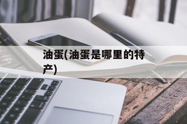 油蛋(油蛋是哪里的特产)-第1张图片-