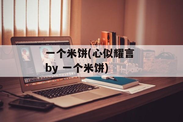 一个米饼(心似耀言 by 一个米饼)-第1张图片-