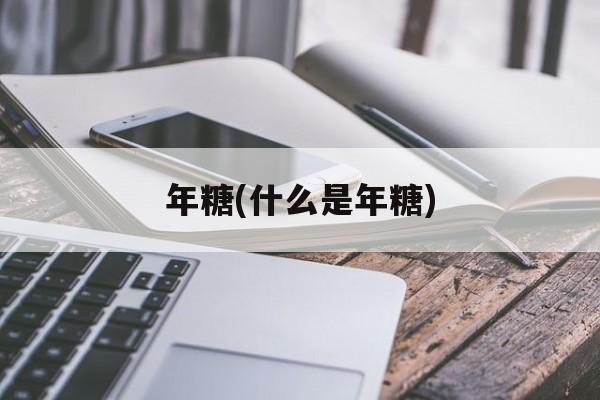 年糖(什么是年糖)-第1张图片-