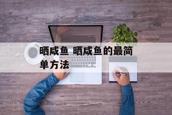 晒咸鱼 晒咸鱼的最简单方法-第1张图片-