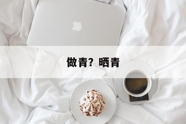做青？晒青-第1张图片-