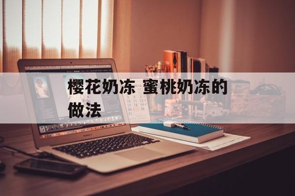 樱花奶冻 蜜桃奶冻的做法-第1张图片-